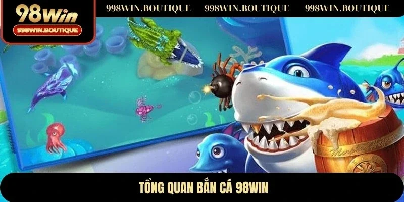 Tổng quan bắn cá 98WIN