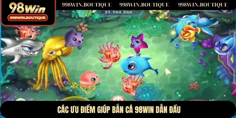 Các ưu điểm giúp bắn cá 98WIN dẫn đầu