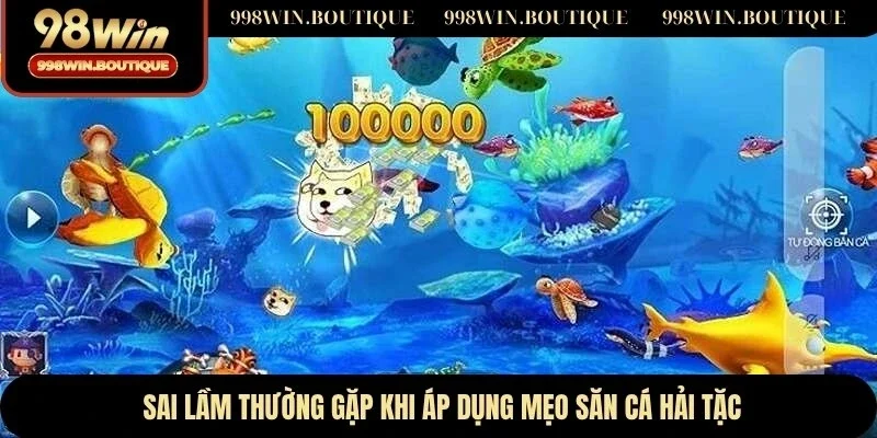Sai lầm thường gặp khi áp dụng mẹo săn cá hải tặc