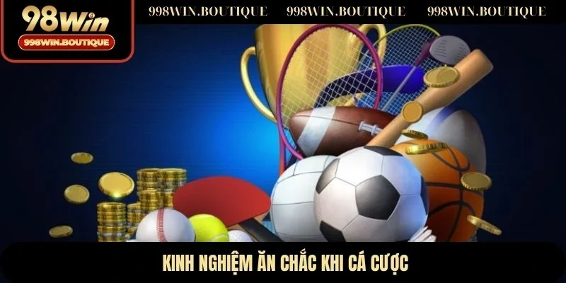 Kinh nghiệm ăn chắc khi cá cược