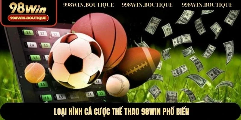 Loại hình cá cược thể thao 98WIN phổ biến