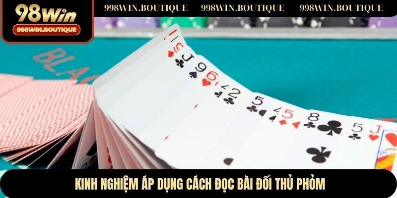 Kinh nghiệm áp dụng cách đọc bài đối thủ phỏm