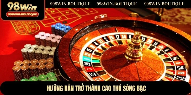 Hướng dẫn trở thành cao thủ sòng bạc