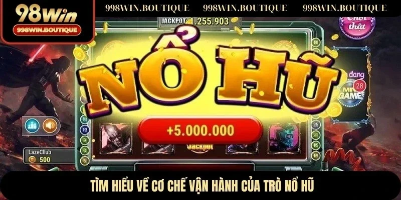Tìm hiểu về cơ chế vận hành của trò nổ hũ