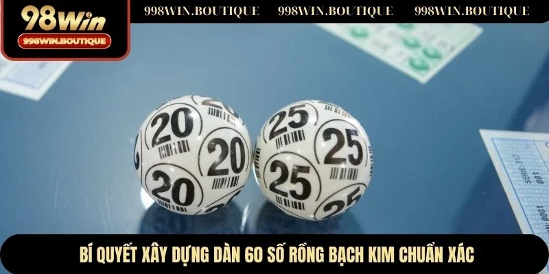 Bí quyết xây dựng dàn 60 số rồng bạch kim chuẩn xác
