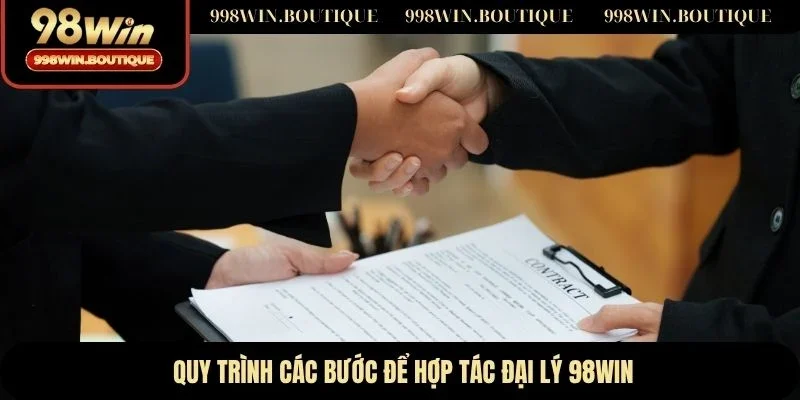 Quy trình các bước để hợp tác đại lý 98WIN