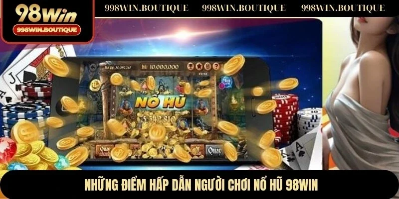 Những điểm hấp dẫn người chơi nổ hũ 98WIN