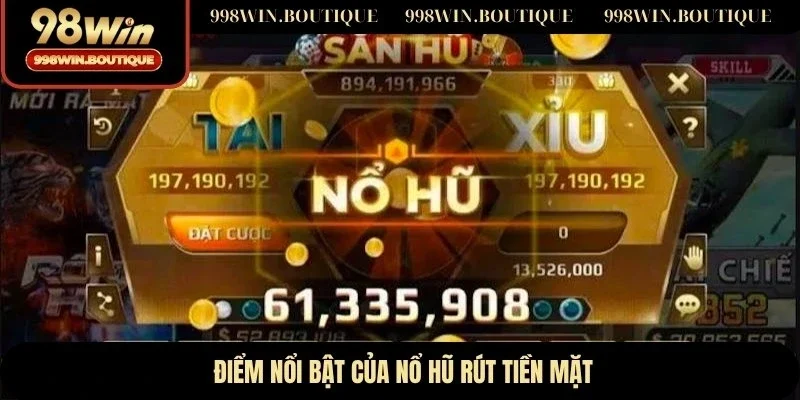 Điểm nổi bật của nổ hũ rút tiền mặt
