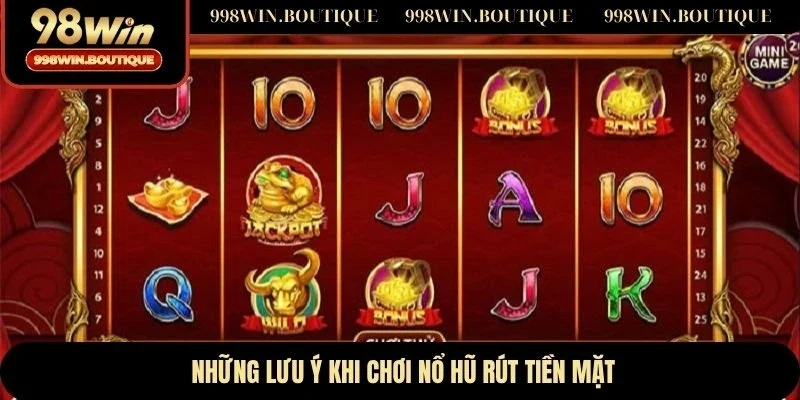 Những lưu ý khi chơi nổ hũ rút tiền mặt