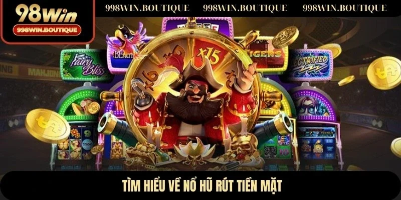 Tìm hiểu về nổ hũ rút tiền mặt