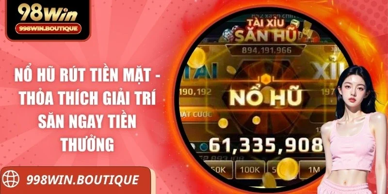 Nổ hũ rút tiền mặt