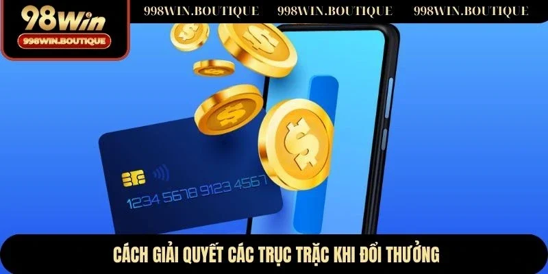 Cách giải quyết các trục trặc khi đổi thưởng