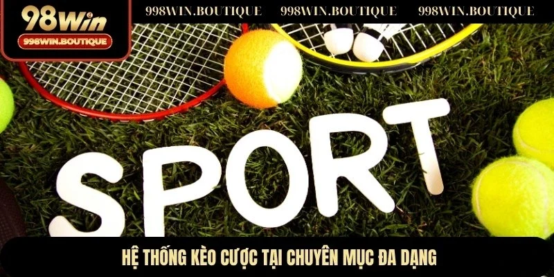 Hệ thống kèo cược tại chuyên mục đa dạng