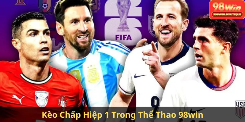 Kèo Chấp Hiệp 1 Trong Thể Thao 98win.