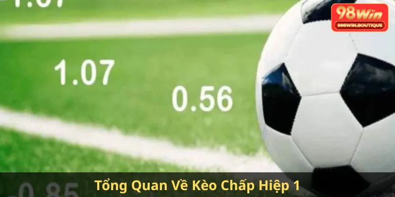 Tổng Quan Về Kèo Chấp Hiệp 1