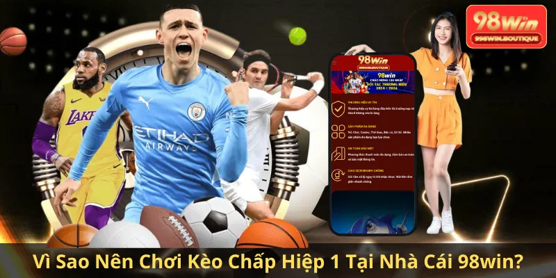 Vì Sao Nên Chơi Kèo Chấp Hiệp 1 Tại Nhà Cái 98win?